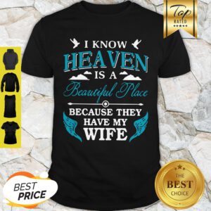 I Know Heaven Is A Beautiful Place Because They Have My Wife Shirt