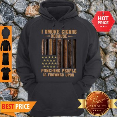 I Smoke Cigars Because Punching People Is Frowned Upon Hoodie