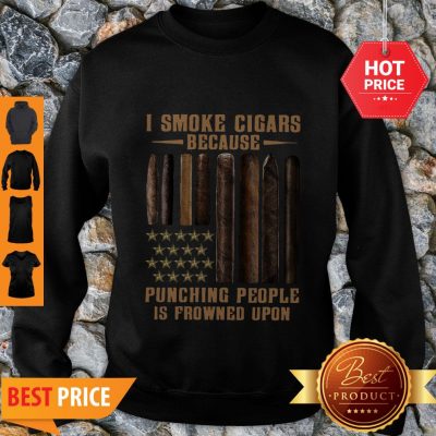 I Smoke Cigars Because Punching People Is Frowned Upon Sweatshirt
