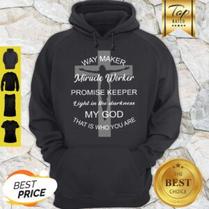 Jesus Way Maker Light In The Darkness My God That Is Who You Are Hoodie