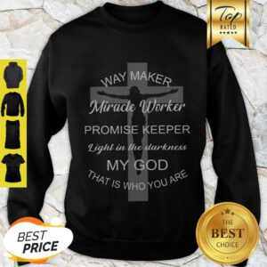 Jesus Way Maker Light In The Darkness My God That Is Who You Are Sweatshirt