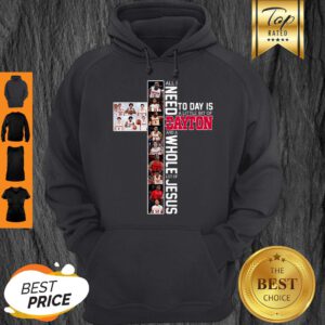 Nice All I Need Today Is A Little Bit Of Dayton And A Whole Lot Of Jesus Hoodie