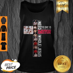 Nice All I Need Today Is A Little Bit Of Dayton And A Whole Lot Of Jesus Tank Top
