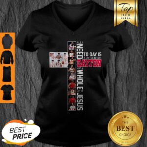 Nice All I Need Today Is A Little Bit Of Dayton And A Whole Lot Of Jesus V-Neck