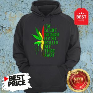 Nice Bob Marley I’m Blunt Because God Rolled Me That Away Hoodie