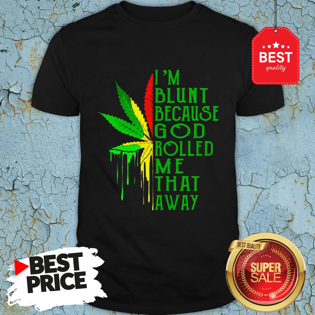 Nice Bob Marley I’m Blunt Because God Rolled Me That Away Shirt
