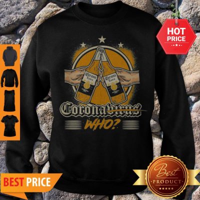 Nice Corona Extra Beer Coronavirus Who Sweatshirt