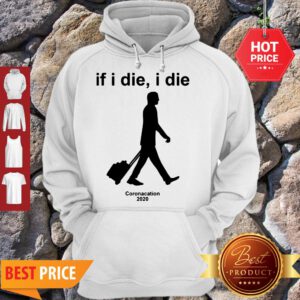 Nice Coronacation 2020 If I Die I Die Hoodie
