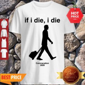 Nice Coronacation 2020 If I Die I Die Shirt