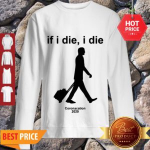 Nice Coronacation 2020 If I Die I Die Sweatshirt