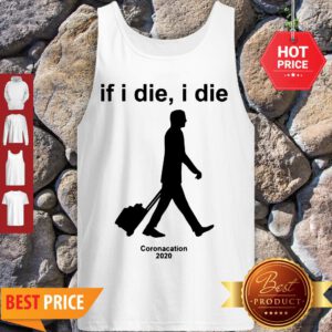 Nice Coronacation 2020 If I Die I Die Tank Top