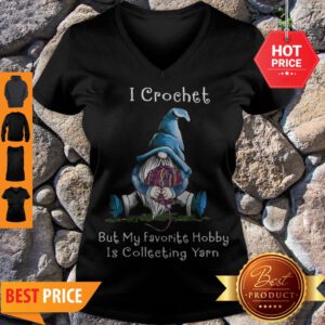 Nice Gnome I Crochet But My Favorite Hobby Is Collecting Yarn V-Neck