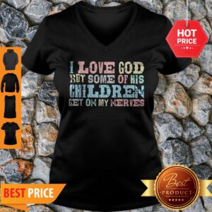 Nice I Love God But Some Of His Children Get On My Nerves V-Neck