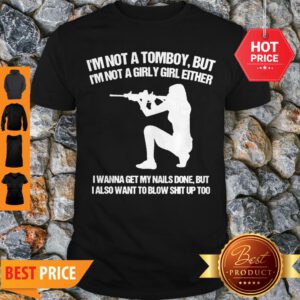 Nice I’m Not A Tomboy But I’m Not A Girly Girl Either I Wanna Get My Nails Done Shirt