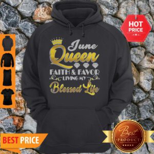 Nice June Queen Faith And Favor Living My Blessed Life Hoodie