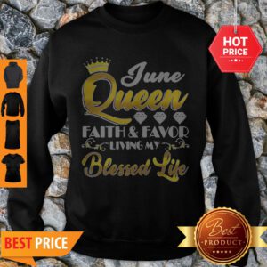 Nice June Queen Faith And Favor Living My Blessed Life Sweatshirt