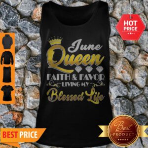 Nice June Queen Faith And Favor Living My Blessed Life Tank Top