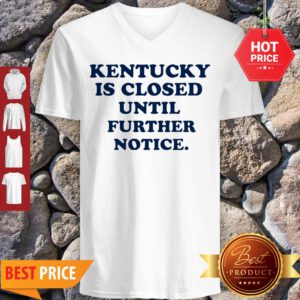 Nice Kentucky Is Closed Until Further Notice V-Neck