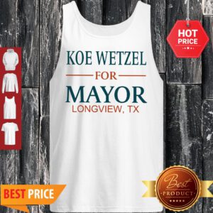 Nice Koe Wetzel For Mayor Longview Tx Tank Top