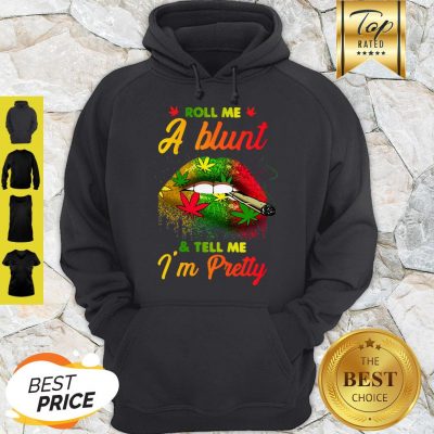 Nice Lips Cannabis Roll Me A Blunt And Tell Me I’m Pretty Hoodie