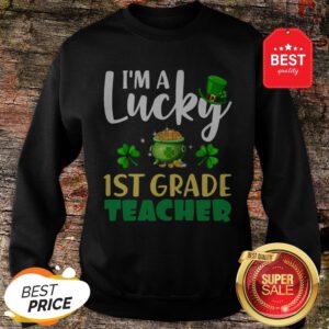 Nice St Patrick’s Day Gifts I’m A Lucky 1ST GRADE Teacher T-Sweatshirt