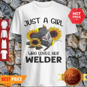 Nice Sunflowers Just A Girl Who Loves Her Welder Shirt