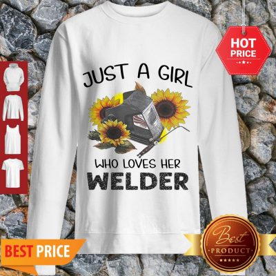 Nice Sunflowers Just A Girl Who Loves Her Welder Sweatshirt