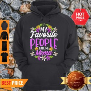 Nice Top My Favorite People Call Me Mema Floral Mothers Day Gifts Hoodie