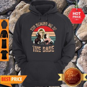 Nice Vintage You Remind Me Of The Babe Hoodie