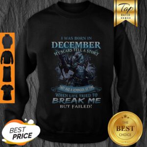 Nice Wolf Warrior I Was Born In December My Scars Tell A Story Sweatshirt