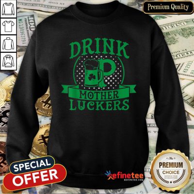 Pretty Beautiful Drink Up Mother Luckers St Patrick’s Day Beer Sweatshirt