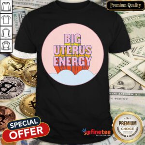 Pretty Big Uterus Energy Shirt - Design By Refinetee.com
