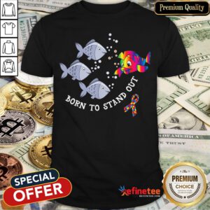 Pretty Born To Stand Out Autism Awareness Fish Shirt - Design By Refinetee.com