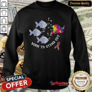 Pretty Born To Stand Out Autism Awareness Fish Sweatshirt - Design By Refinetee.com