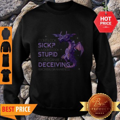 Pretty Dragon I Don’t Look Sick You Don’t Look Stupid Looks Can Be Deceiving Sweatshirt - Design By Refinetee.com