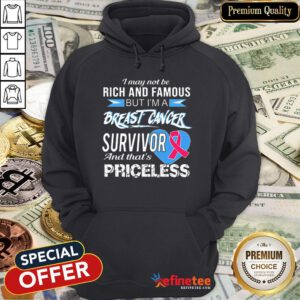 Pretty I May Not Be Rich & Famous But I’m A Breast Cancer Survivor Priceless Hoodie - Design By Refinetee.com