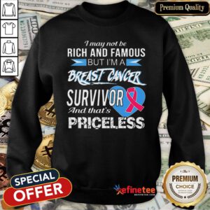 Pretty I May Not Be Rich & Famous But I’m A Breast Cancer Survivor Priceless Sweatshirt - Design By Refinetee.com
