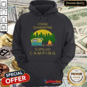 Pretty I Think Quarantine Is Spelled Camping Covid-19 Hoodie - Design By Refinetee.com