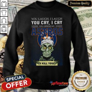 Pretty Jeff Dunham You Laugh I Laugh You Cry I Cry Houston Astros Logo Sweatshirt - Design By Refinetee.com