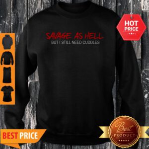 Pretty Savage As Hell But I Still Need Cuddles Sweatshirt- Design By Refinetee.com