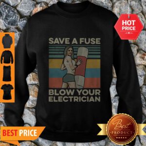 Pretty Save A Fuse Blow Your Electrician Sexy Vintage Sweatshirt - Design By Refinetee.com