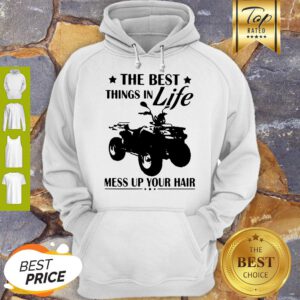 Pretty Terrain Vehicles The Best Things In Life Mess Up Your Hair Hoodie - Design By Refinetee.com