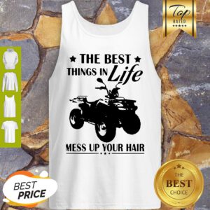Pretty Terrain Vehicles The Best Things In Life Mess Up Your Hair Tank Top - Design By Refinetee.com