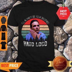 Pretty Vintage Vato Loco I’ll Always Be Your Brother Shirt - Design By Refinetee.com