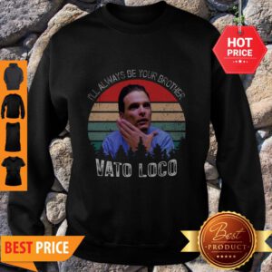 Pretty Vintage Vato Loco I’ll Always Be Your Brother Sweatshirt - Design By Refinetee.com