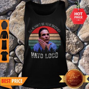 Pretty Vintage Vato Loco I’ll Always Be Your Brother Tank Top - Design By Refinetee.com