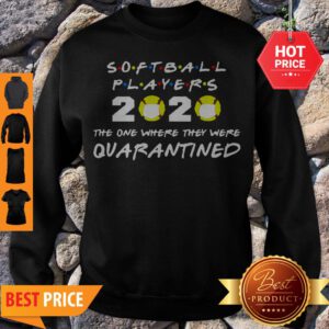 Softball Players 2020 The One Where They Were Quarantined Sweatshirt - Design By Refinetee