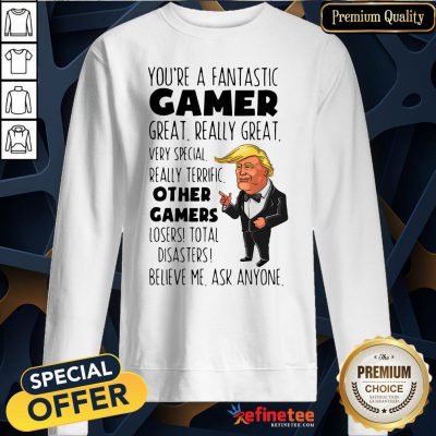 Trump You’re A Fantastic Gamer Great Really Great Very Special Sweatshirt - Design By Refinetee