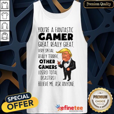 Trump You’re A Fantastic Gamer Great Really Great Very Special Tank Top - Design By Refinetee