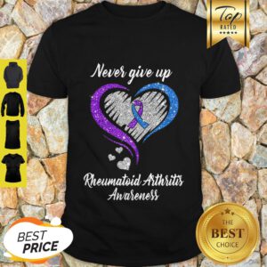 Nice Never Give Up Rheumatoid Arthritis Awareness Shirt